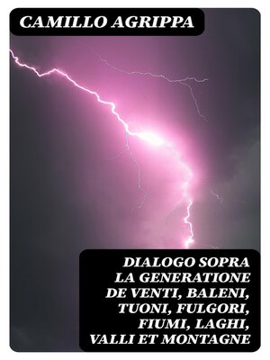 cover image of Dialogo sopra la generatione de venti, baleni, tuoni, fulgori, fiumi, laghi, valli et montagne